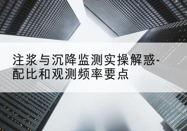 丰宁水泥浆配比不当会不会造成注浆管堵管？-注浆与沉降监测实操解惑-配比和观测频率要点
